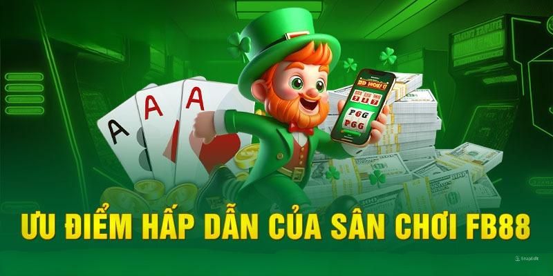 Ưu điểm khiến FB88 được đông đảo thành viên lựa chọn